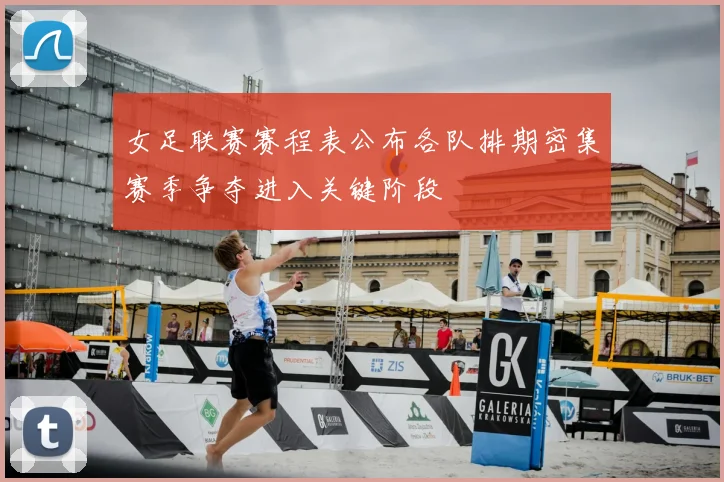 女足联赛赛程表公布各队排期密集赛季争夺进入关键阶段