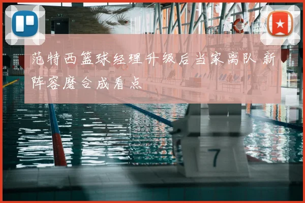 范特西篮球经理升级后当家离队 新阵容磨合成看点