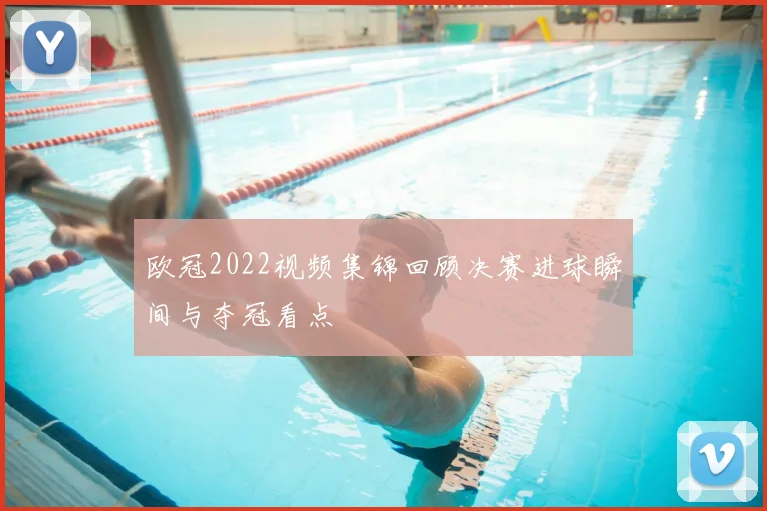 欧冠2022视频集锦回顾决赛进球瞬间与夺冠看点