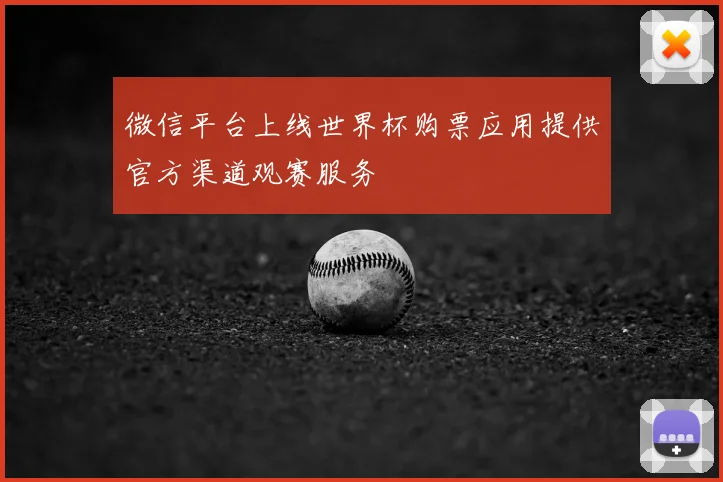 微信平台上线世界杯购票应用提供官方渠道观赛服务