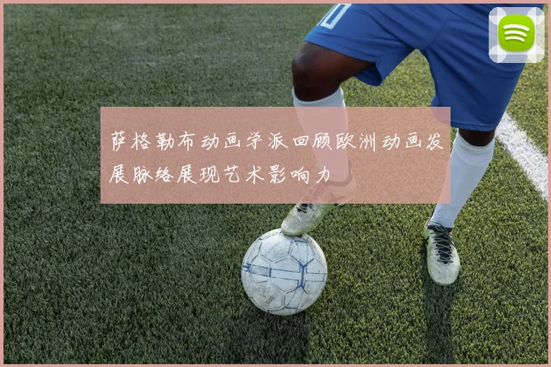 萨格勒布动画学派回顾欧洲动画发展脉络展现艺术影响力