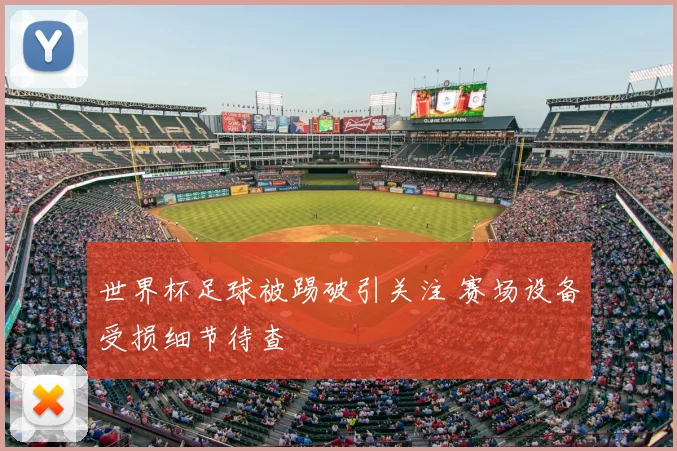 世界杯足球被踢破引关注 赛场设备受损细节待查