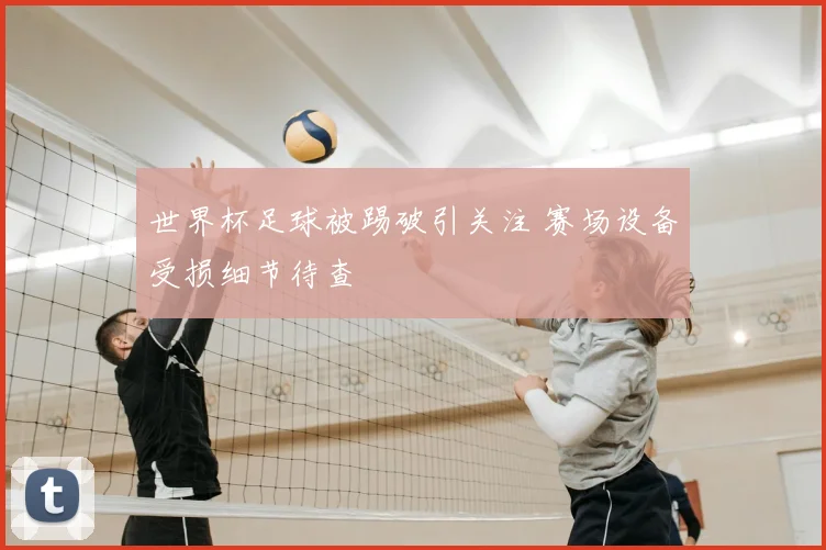 世界杯足球被踢破引关注 赛场设备受损细节待查