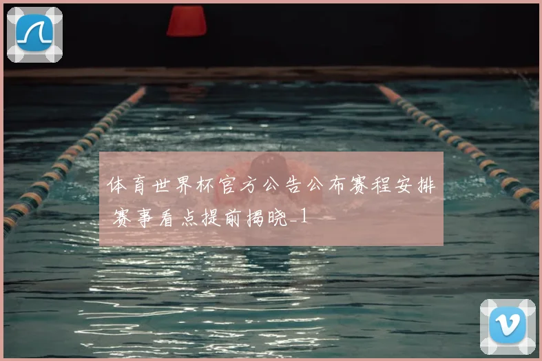 体育世界杯官方公告公布赛程安排 赛事看点提前揭晓_1