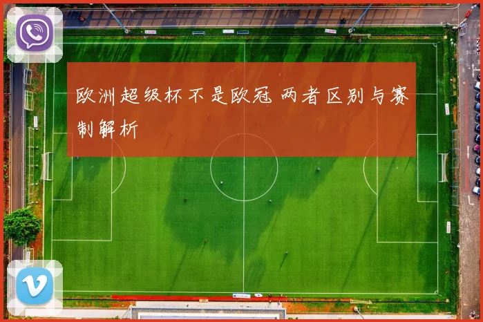 欧洲超级杯不是欧冠 两者区别与赛制解析